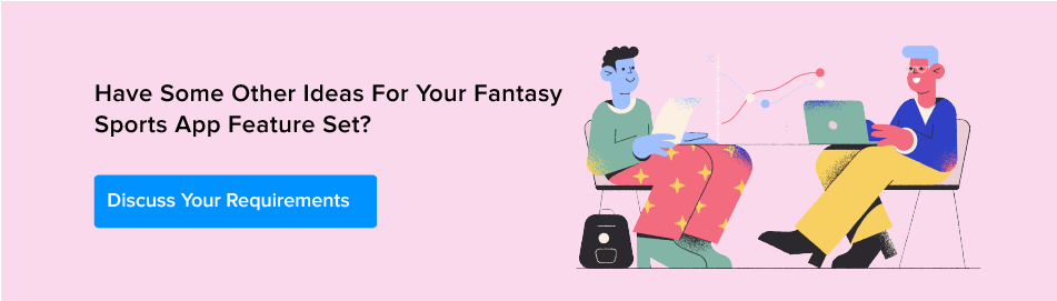 Discuss your requirement for fantasy sports app features